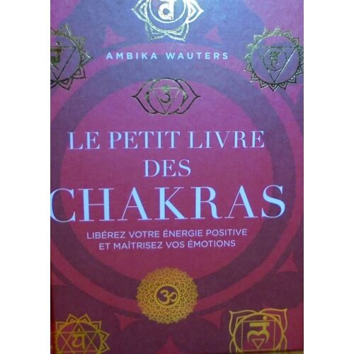 Le Petit Livre Des Chakras: Libérez Votre Énergie Positive Et Maîtrisez Vos Émotions