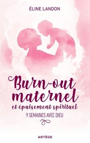 Burn-Out Maternel Et Épuisement Spiritituel - 9 Semaines Avec Dieu