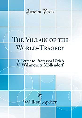 The Villain Of The World-Tragedy: A Letter To Professor Ulrich V. Wilamowitz Mollendorf (Classic Reprint)