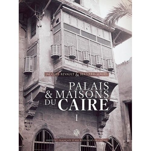 Palais Et Maisons Du Caire - Tome 1, Du Xive Au Xviiie Siècle