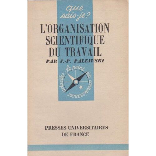 Jean Paul Palewski L'organisation Scientifique Du Travail -Taylorisation - Le Fayolisme - L'art D'administrer Puf Que Sais-Je ? 125 -1951