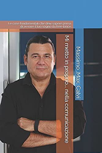 Mi Metto In Proprio... Nella Comunicazione: Le Cose Fondamentali Che Devi Sapere Prima Di Avviare Il Tuo Sogno Da Free-Lance