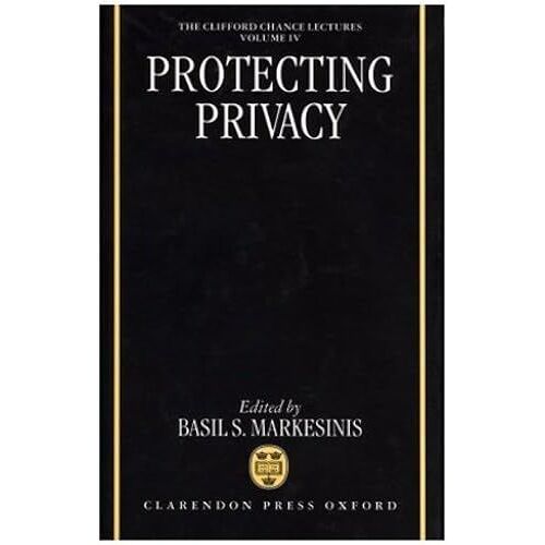 Protecting Privacy (The Clifford Chance Lectures, V. 4)