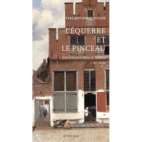 L'équerre Et Le Pinceau - L'architecture Dans Le Tableau Ixe-Xxe Siècle