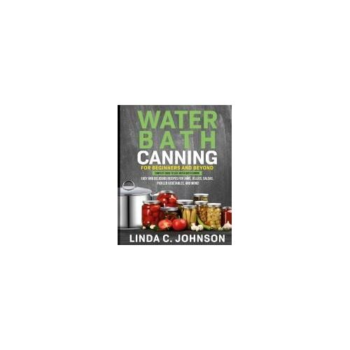 Water Bath Canning For Beginners And Beyond!