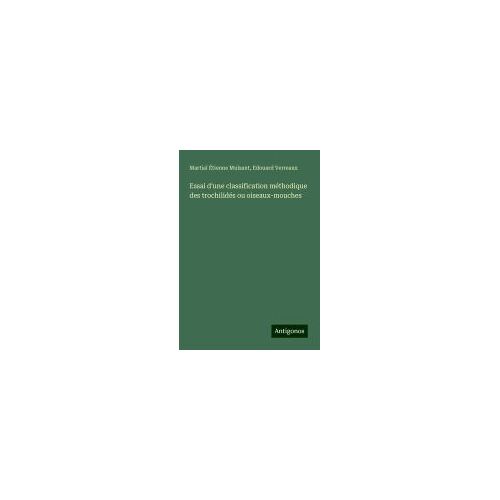 Essai D'une Classification Méthodique Des Trochilidés Ou Oiseaux-Mouches