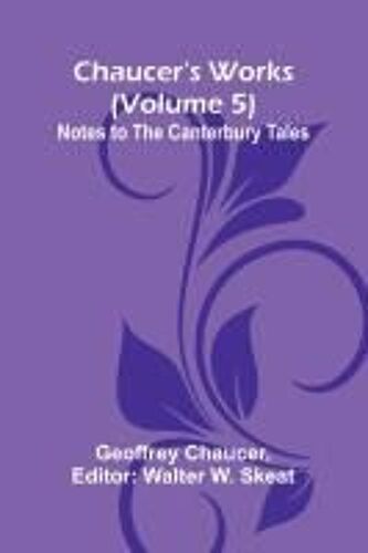 Chaucer's Works (Volume 5) Notes To The Canterbury Tales