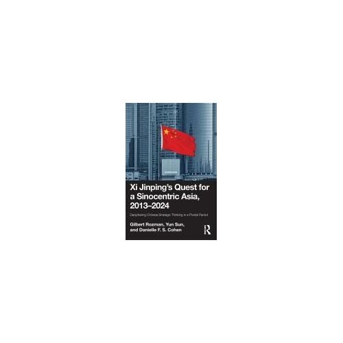 Xi Jinping's Quest For A Sinocentric Asia, 2013-2024