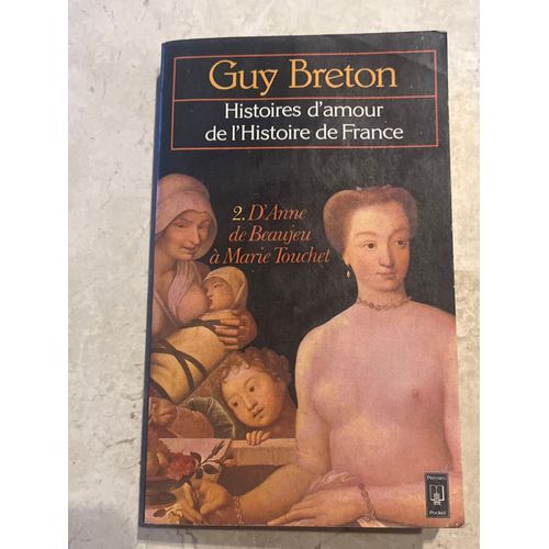 Histoires D’Amour De L’Histoire De France - Tome 2 : D’Anne De Beaujeu À Marie Touchet - Par Guy Breton 
