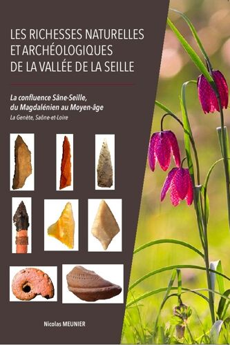 Les Richesses Naturelles Et Archéologiques De La Vallée De La Seille - La Confluence Sâne-Seille, Du Magdalénien Au Moyen Age - La Genète, Saône-Et-Loire