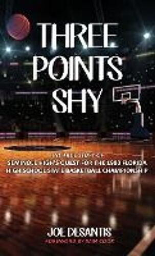Three Points Shy - The True Story Of Seminole High's Quest For The 1980 Florida High School State Basketball Championship