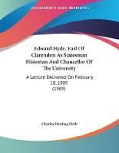 Edward Hyde, Earl Of Clarendon As Statesman Historian And Chancellor Of The University