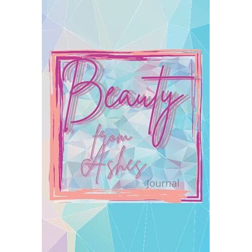 Beauty From Ashes Journal