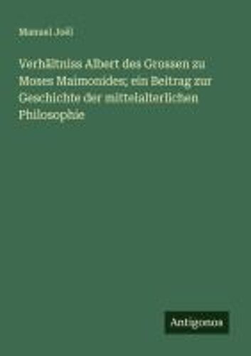Verhältniss Albert Des Grossen Zu Moses Maimonides; Ein Beitrag Zur Geschichte Der Mittelalterlichen Philosophie