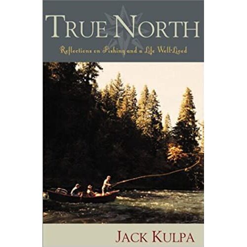 True North: Reflections On Fishing And A Life Well Lived