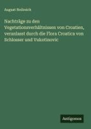 Nachträge Zu Den Vegetationsverhältnissen Von Croatien, Veranlasst Durch Die Flora Croatica Von Schlosser Und Vukotinovic