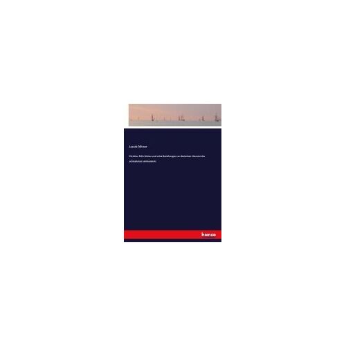 Christian Felix Weisse Und Seine Beziehungen Zur Deutschen Literatur Des Achtzehnten Jahrhunderts