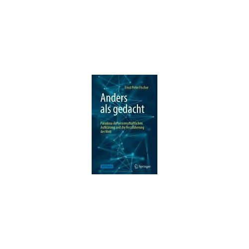 Anders Als Gedacht - Paradoxa Der Wissenschaftlichen Aufklärung Und Die Verzauberung Der Welt