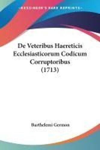 De Veteribus Haereticis Ecclesiasticorum Codicum Corruptoribus (1713)