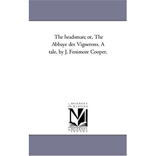 The Headsman; Or, The Abbaye Des Vignerons. A Tale, By J. Fenimore Cooper.