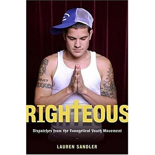 Righteous: Dispatches From The Evangelical Youth Movement