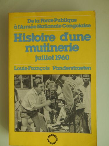 De La Force Publique À L'armée Nationale Congolaise ; Histoire D'une Mutinerie ; Juillet 1960 Par Louis-François Vanderstraeten