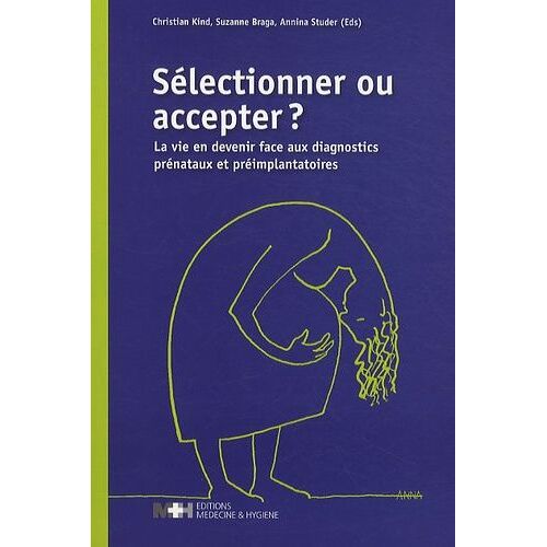 Sélectionner Ou Accepter ? - La Vie En Devenir Face Aux Diagnostics Prénataux Et Préimplantatoires
