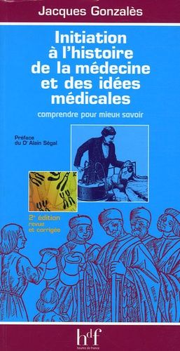 Initiation À L'histoire De La Médecine Et Des Idées Médicales - Comprendre Pour Mieux Savoir