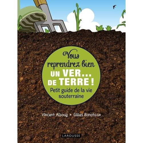 Vous Reprendrez Bien Un Ver - De Terre ! - Petit Guide De La Vie Souterraine