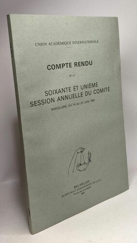 Compte Rendu De La Soixante Et Unième Sessionn Annuelle Du Comité Barcelone Du 14 Au 20 Juin 1987 / Union Académique Internationale
