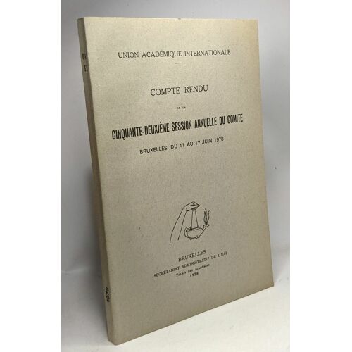 Compte Rendu De La Cinquante-Deuxième Sessionn Annuelle Du Comité Bruxelles Du 11 Au 17 Juin 1978 / Union Académique Internationale
