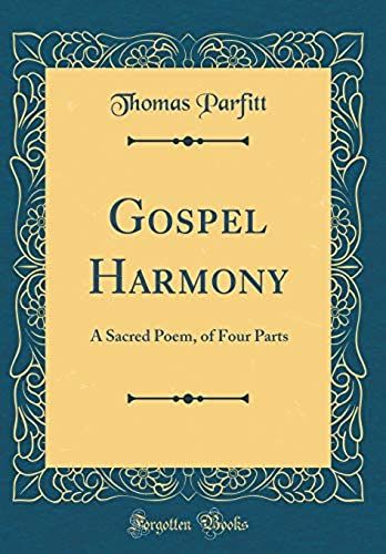 Gospel Harmony: A Sacred Poem, Of Four Parts (Classic Reprint)