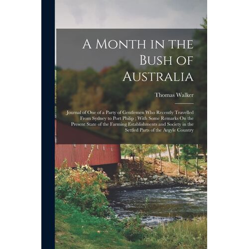 A Month In The Bush Of Australia: Journal Of One Of A Party Of Gentlemen Who Recently Travelled From Sydney To Port Philip; With Some Remarks On The P