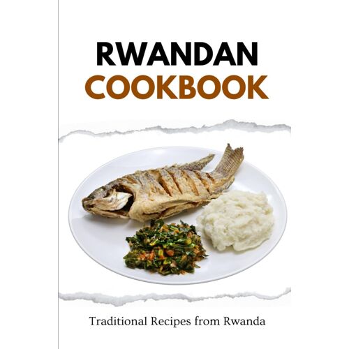 Rwandan Cookbook: Traditional Recipes From Rwanda (African Food)