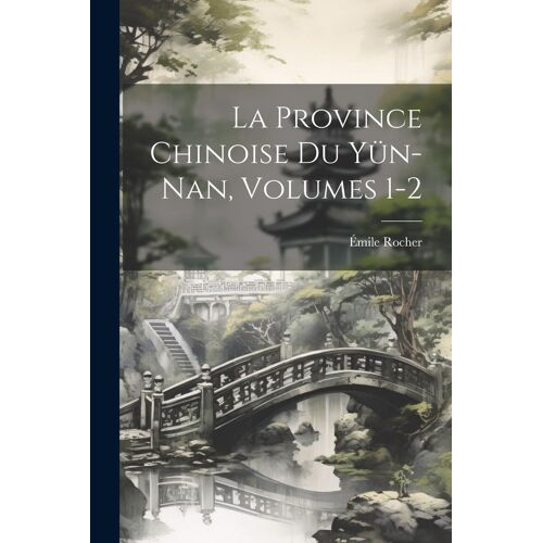 La Province Chinoise Du Yün-Nan, Volumes 1-2