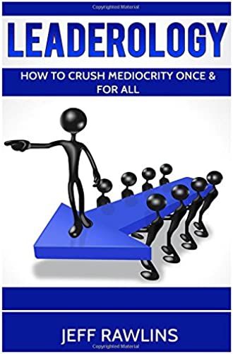 Leaderology: How To Crush Mediocrity Once & For All