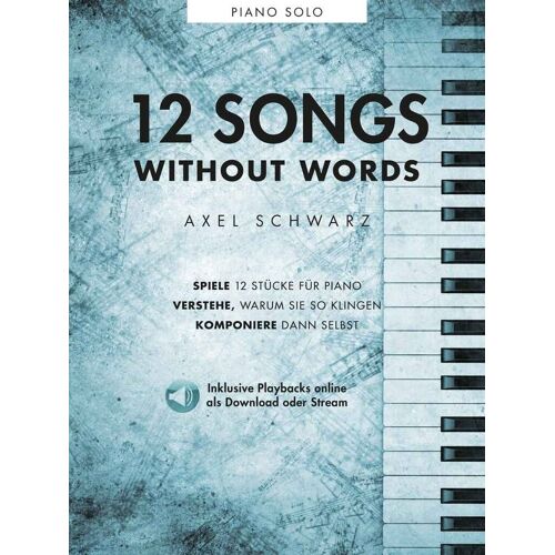 Axel Schwarz : Axel Schwarz: 12 Songs Without Words Spiele 12 Stücke Für Piano - Verstehe, Warum Sie So Klingen - Komponiere Dann Selbst - Recueil Avec Support(S) En Ligne Piano Boe8040 9783954563180