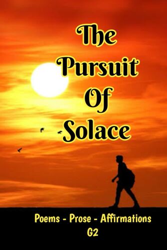 The Pursuit Of Solace: Poems - Prose - Affirmations By G2 (Words By G2)