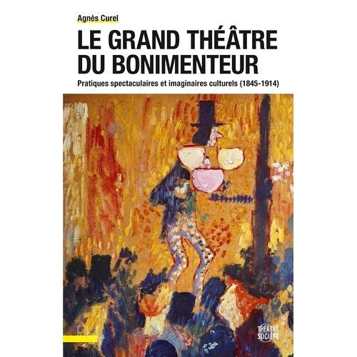 Le Grand Théâtre Du Bonimenteur - Pratiques Spectaculaires Et Imaginaires Culturels (1845-1914)