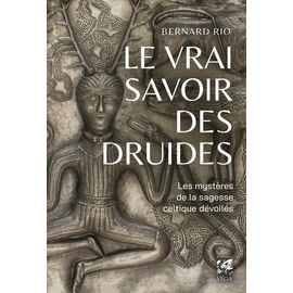 Le Vrai Savoir Des Druides - Les Mystères De La Sagesse Celtique Dévoilés