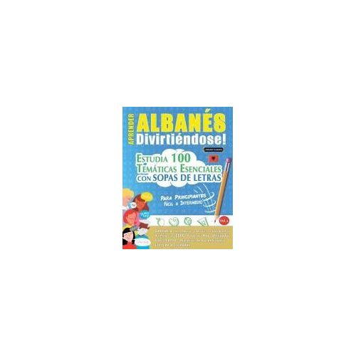 Aprender Albanés Divirtiéndose! - Para Principiantes: Fácil A Intermedio - Estudia 100 Temáticas Esenciales Con Sopas De Letras - Vol.1 (Spanish Edition)