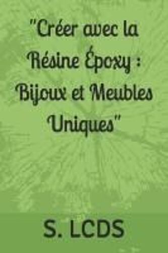 "Créer Avec La Résine Époxy : Bijoux Et Meubles Uniques" (French Edition)