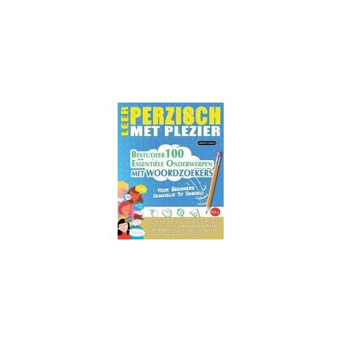 Leer Perzisch Met Plezier - Voor Beginners: Gemakkelijk Tot Gemiddeld - Bestudeer 100 Essentiële Onderwerpen Met Woordzoekers - Vol.1 (Dutch Edition)