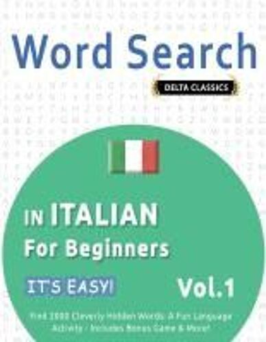 Word Search In Italian For Beginners - It's Easy! Vol.1 - Delta Classics - Find 2000 Cleverly Hidden Words: A Fun Language Activity - Includes Bonus Game & More!