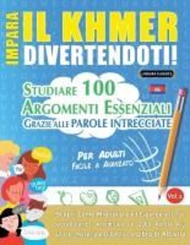 Impara Il Khmer Divertendoti! - Per Adulti: Facile A Avanzato - Studiare 100 Argomenti Essenziali Grazie Alle Parole Intrecciate (Italian Edition)