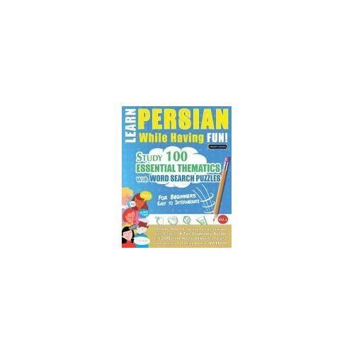 Learn Persian While Having Fun! - For Beginners: Easy To Intermediate - Study 100 Essential Thematics With Word Search Puzzles - Vol.1