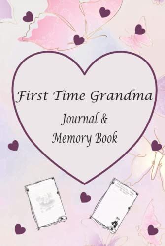 First Time Grandma Journal & Memory Book: You're A Grandma! That's A Big Deal. You're Going To Have A Lot Of Special Times With Your Grandchild. This Book Is The Perfect Place To Record Those Moments.