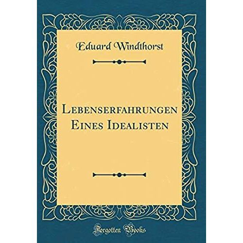 Lebenserfahrungen Eines Idealisten (Classic Reprint)