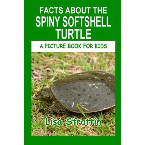 Facts About The Spiny Softshell Turtle (A Picture Book For Kids)