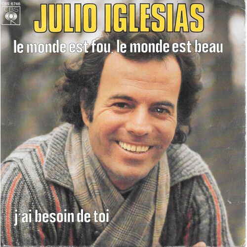 Julio Iglesias : Le Monde Est Fou, Le Monde Est Beau / J'ai Besoin De Toi [Vinyle 45 Tours 7"] 1978